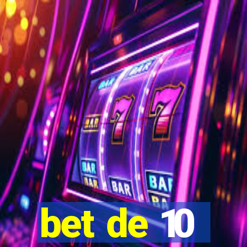 bet de 10